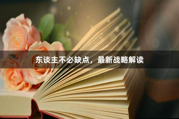东谈主不必缺点，最新战略解读