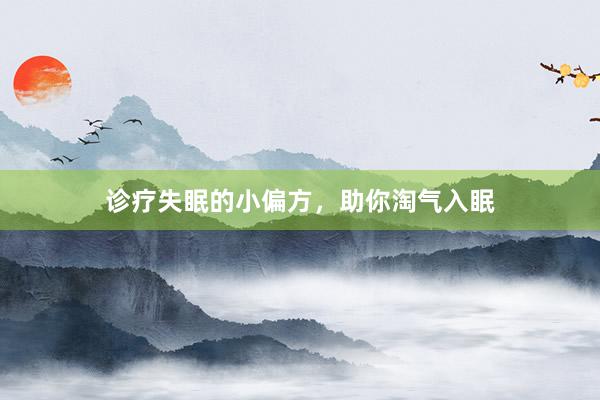 诊疗失眠的小偏方，助你淘气入眠